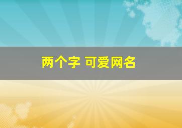 两个字 可爱网名